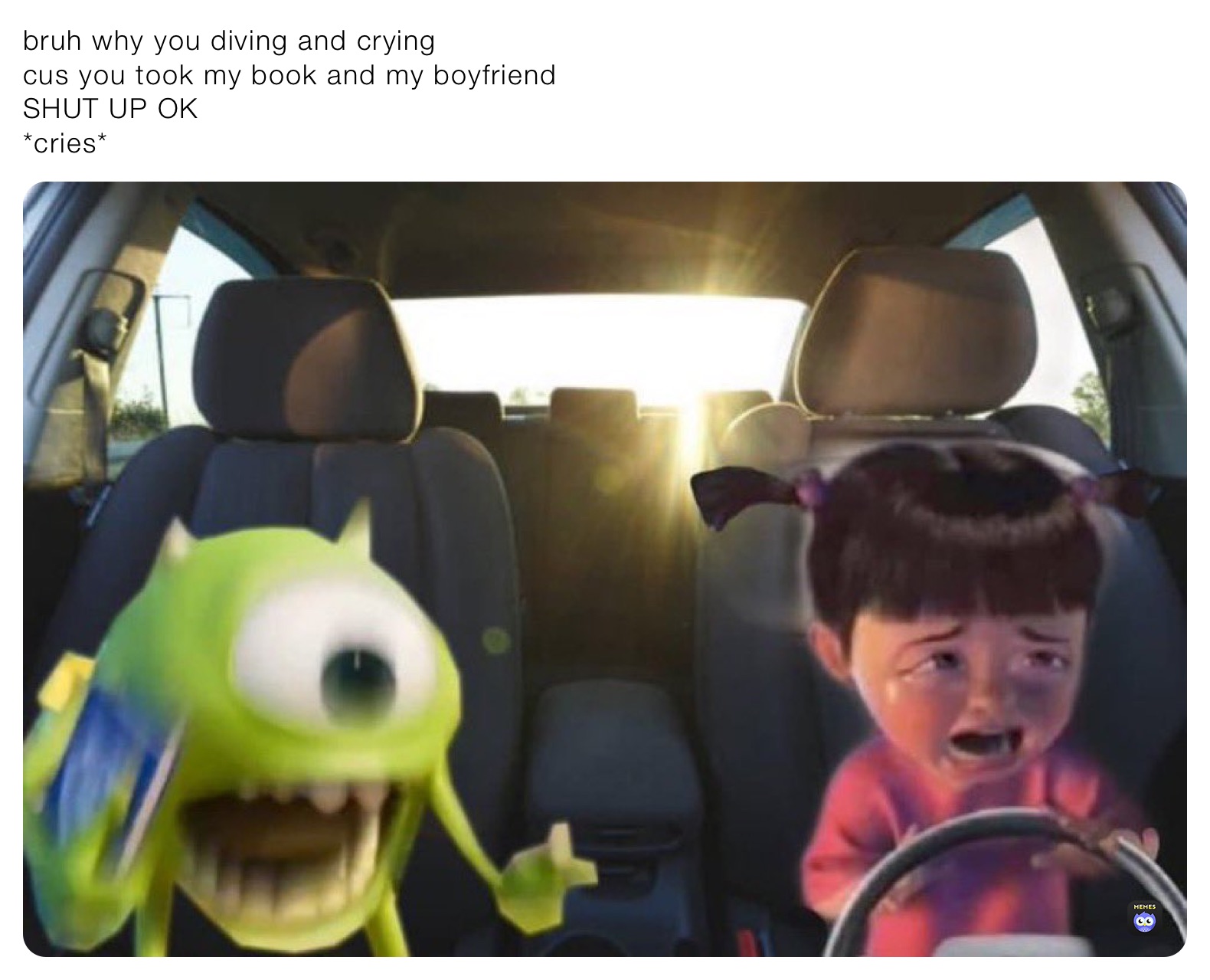 bruh why you diving and crying 
cus you took my book and my boyfriend 
SHUT UP OK 
*cries*
