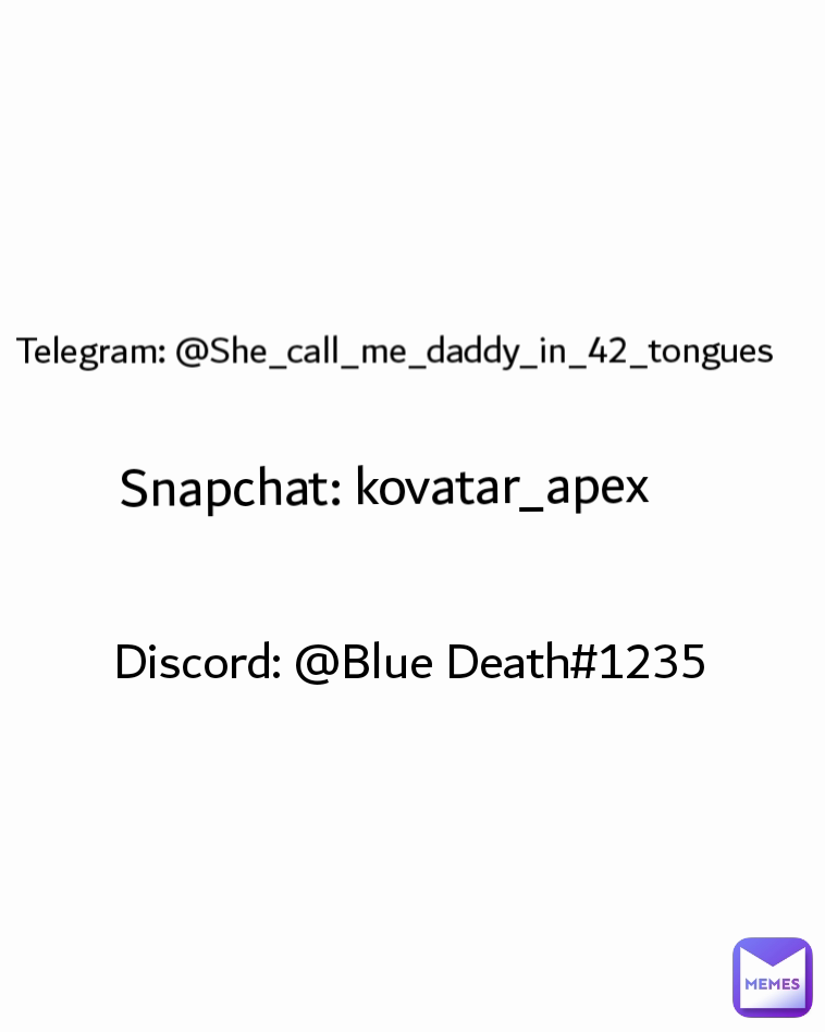Snapchat: kovatar_apex Telegram: @She_call_me_daddy_in_42_tongues  Discord: @Blue Death#1235
