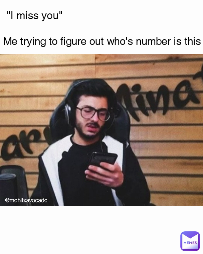 @mohitxavocado "I miss you" @mohitxavocado Me trying to figure out who's number is this