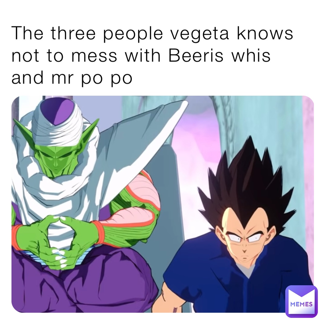 The three people vegeta knows not to mess with Beeris whis and mr po po