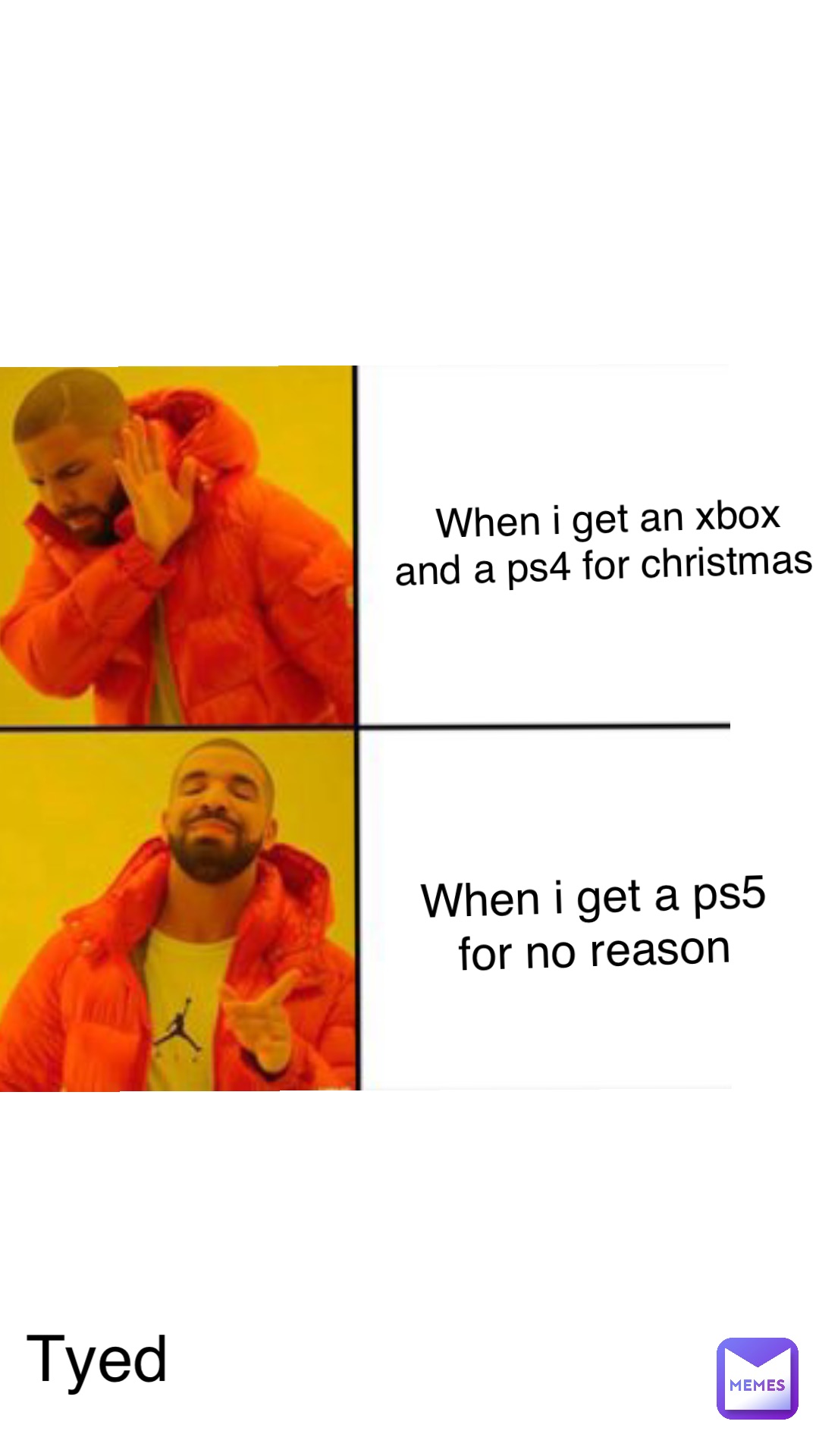 When I get an Xbox and a PS4 for Christmas When I get a PS5 for no reason