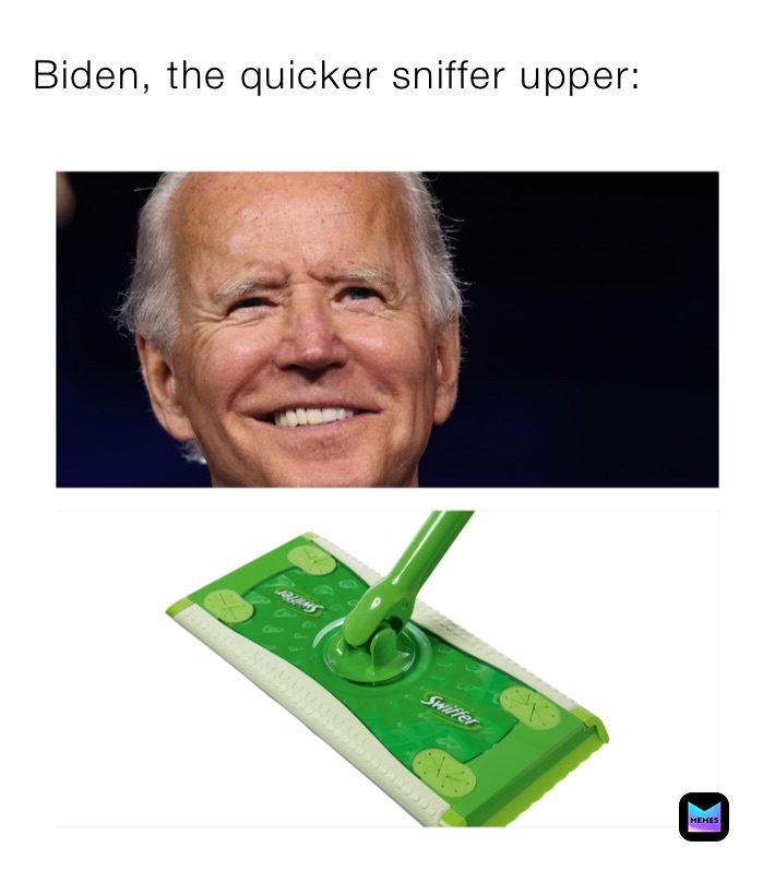 Biden, the quicker sniffer upper: