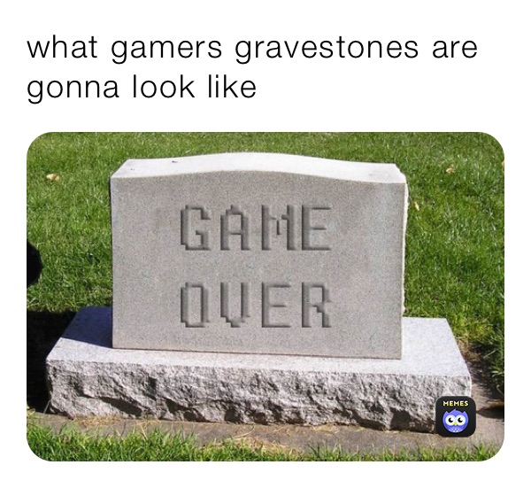 what gamers gravestones are gonna look like