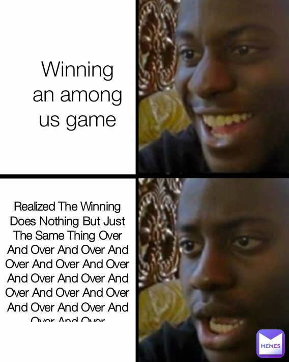 Winning an among us game Realized The Winning Does Nothing But Just The Same Thing Over And Over And Over And Over And Over And Over And Over And Over And Over And Over And Over And Over And Over And Over And Over