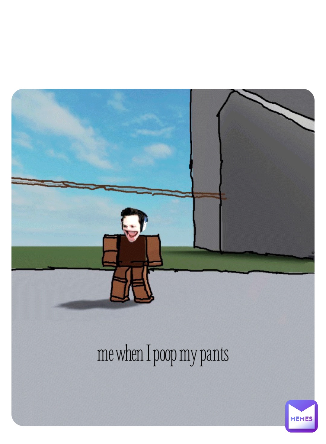 me when I poop my pants