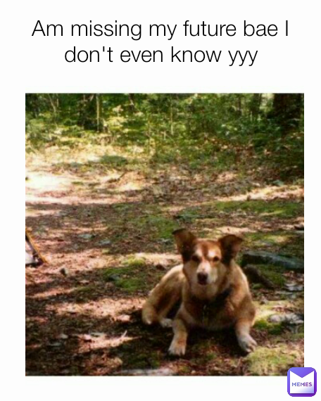 Am missing my future bae I don't even know yyy