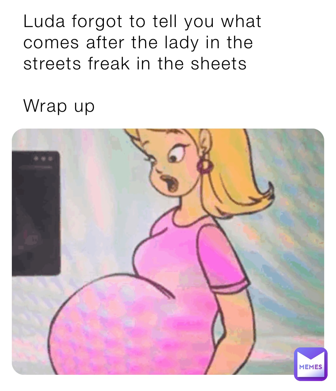 Luda forgot to tell you what comes after the lady in the streets freak ...