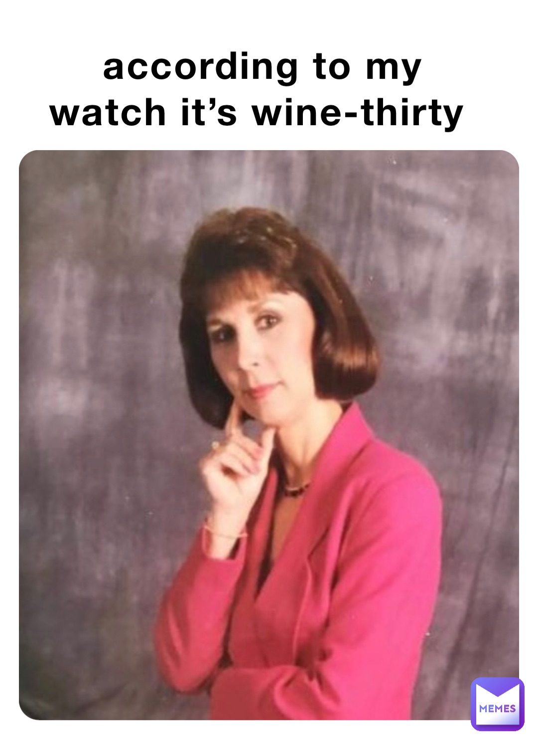 according to my watch it’s wine-thirty