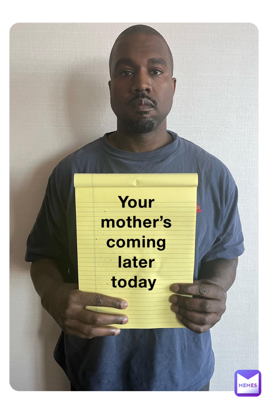 Your 
mother’s 
coming 
later 
today