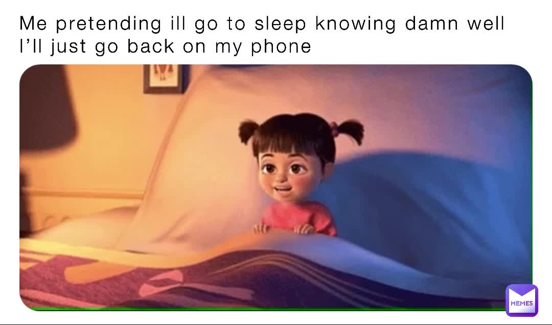 Me pretending ill go to sleep knowing damn well I’ll just go back on my ...