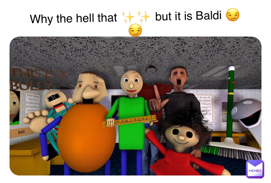 Why the hell that ✨✨ but it is Baldi 😏😏