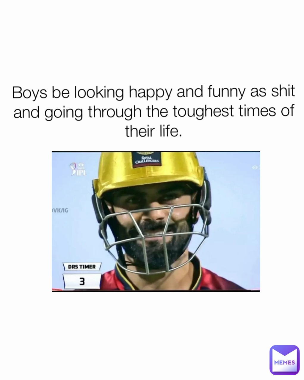 Boys be looking happy and funny as shit and going through the toughest times of their life.