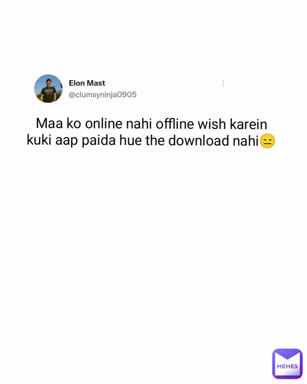 Maa ko online nahi offline wish karein
kuki aap paida hue the download nahi😑