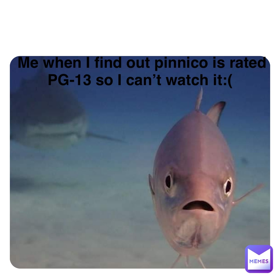 Double tap to edit Me when I find out pinnico is rated PG-13 so I can’t watch it:(