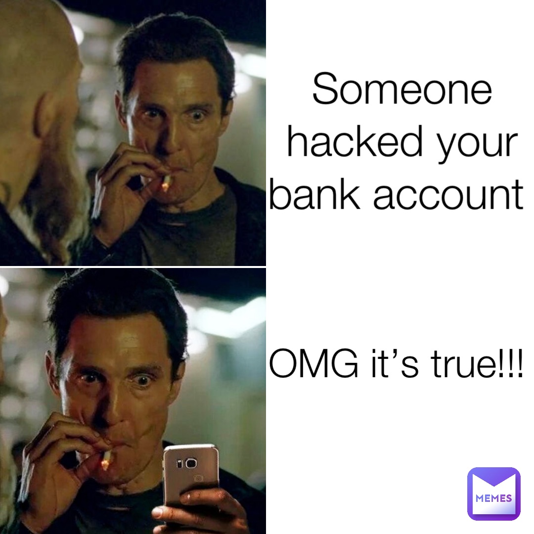 Someone hacked your bank account OMG it’s true!!!