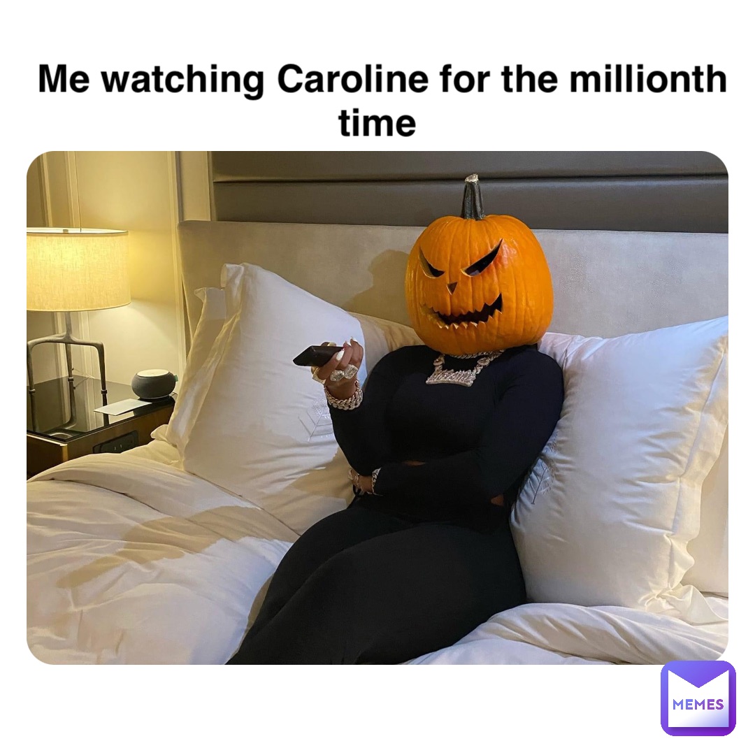 Me watching Caroline for the millionth time