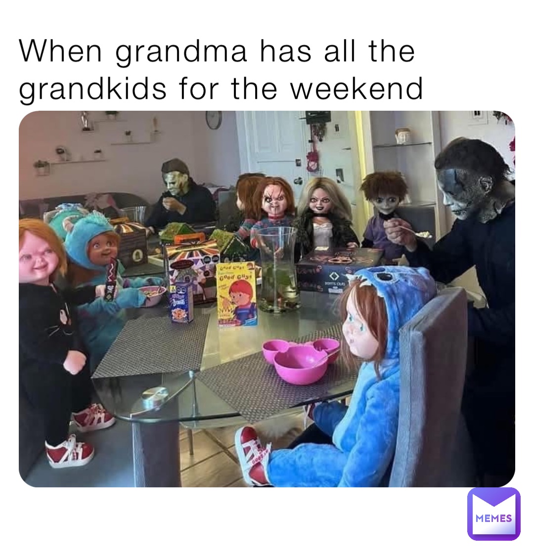 When grandma has all the grandkids for the weekend