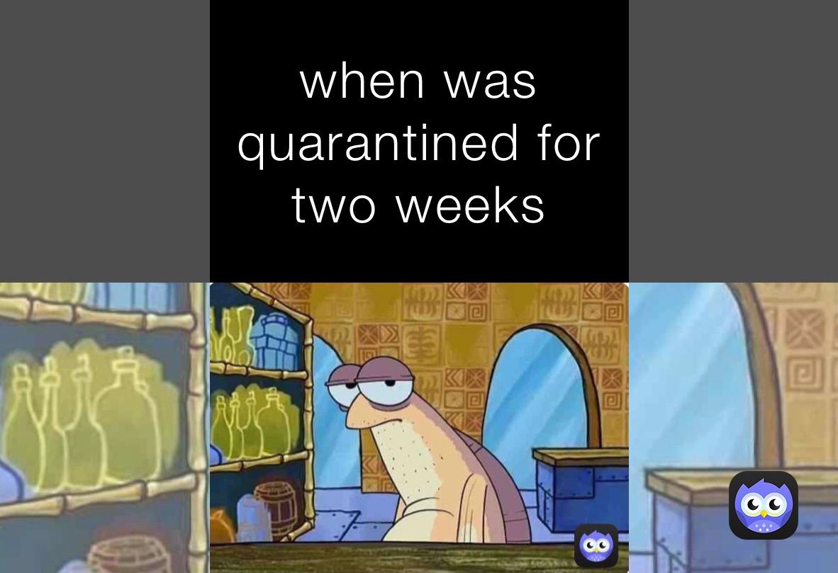 when was quarantined for two weeks