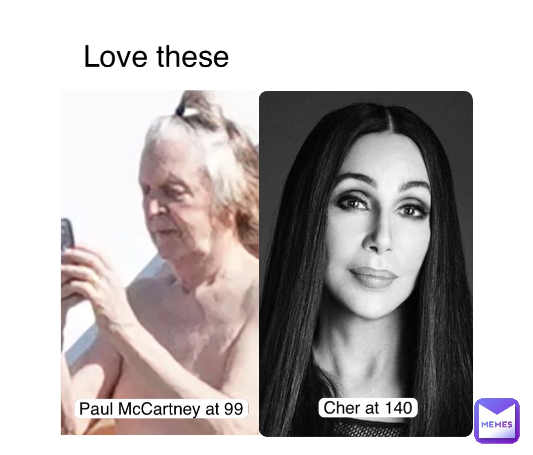 Double tap to edit Love these Paul McCartney at 99 Cher at 140