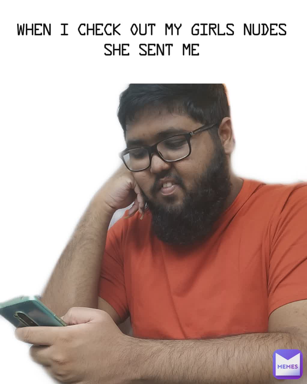 When I Check Out My Girls Nudes She Sent Me @EternalX069 Memes