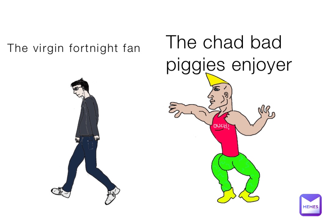 The virgin fortnight fan The chad bad piggies enjoyer