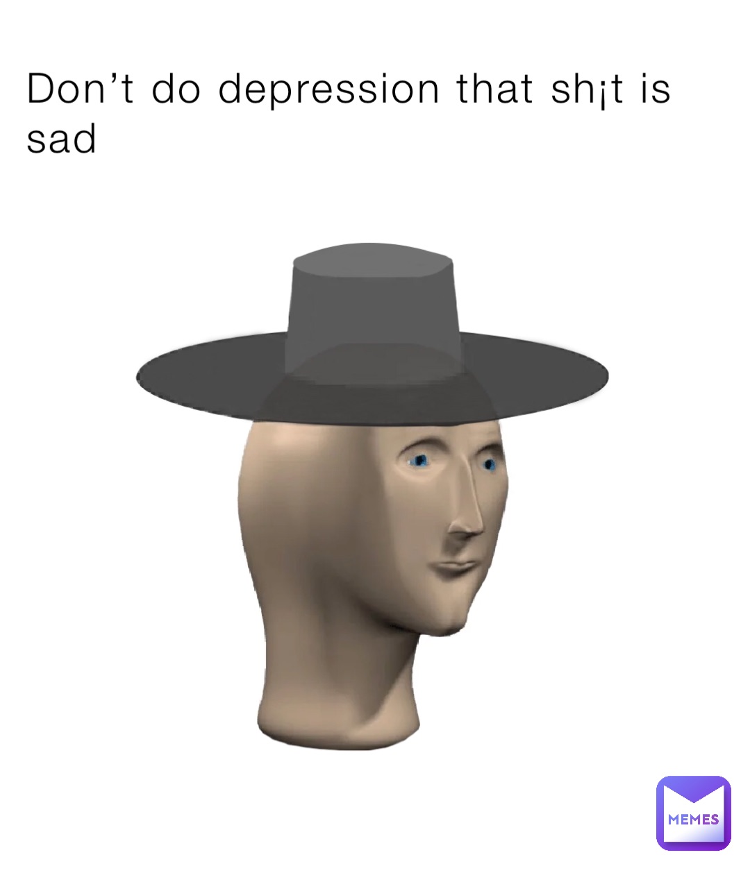 Don’t do depression that sh¡t is sad