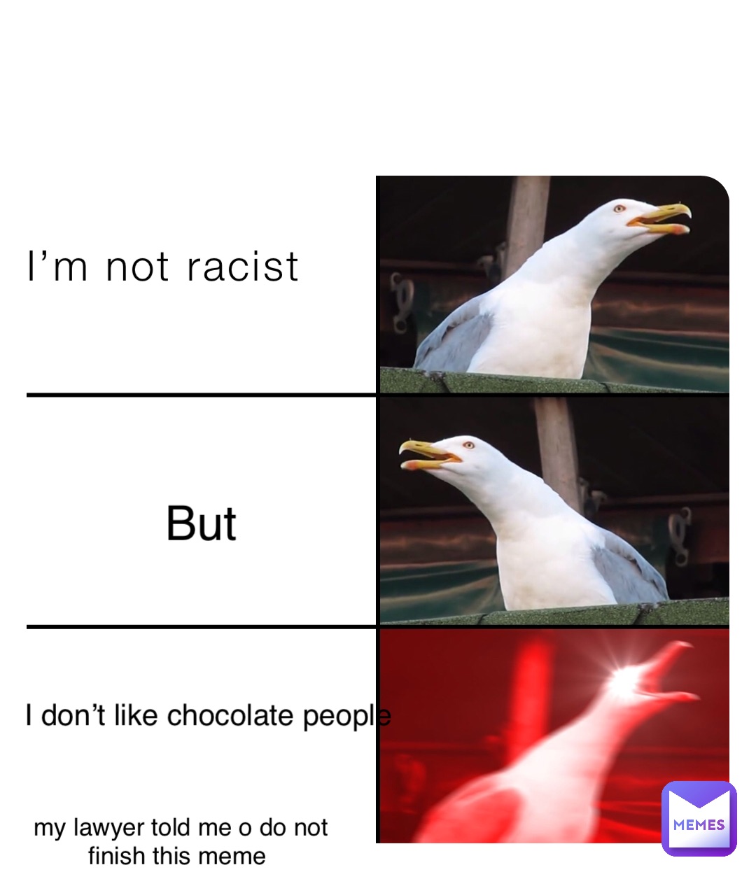 I’m not racist But I don’t like chocolate people my lawyer told me o do not finish this meme