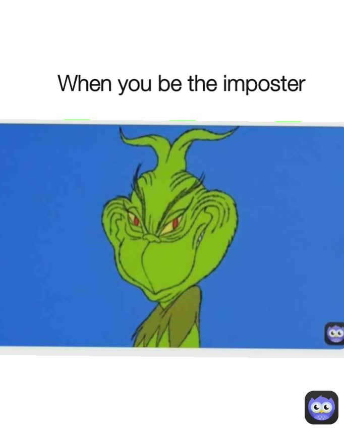 When you be the imposter