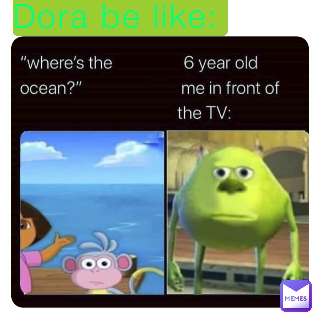Dora be like: