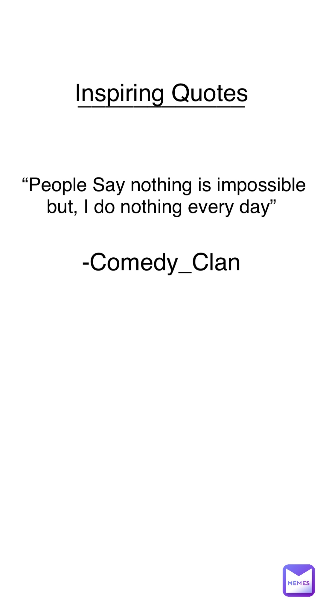 Double tap to edit “ “People Say nothing is impossible but, I do nothing every day” -Comedy_Clan ____________ Inspiring Quotes