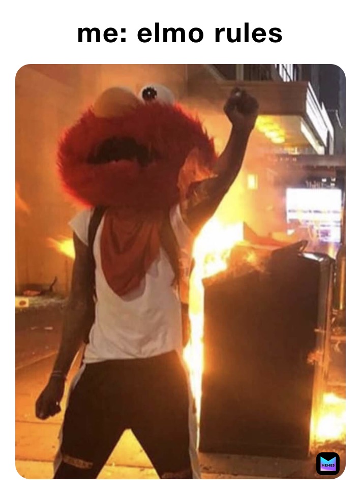 me: elmo rules 