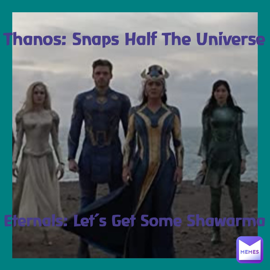 Thanos: Snaps Half The Universe Eternals: Let’s Get Some Shawarma