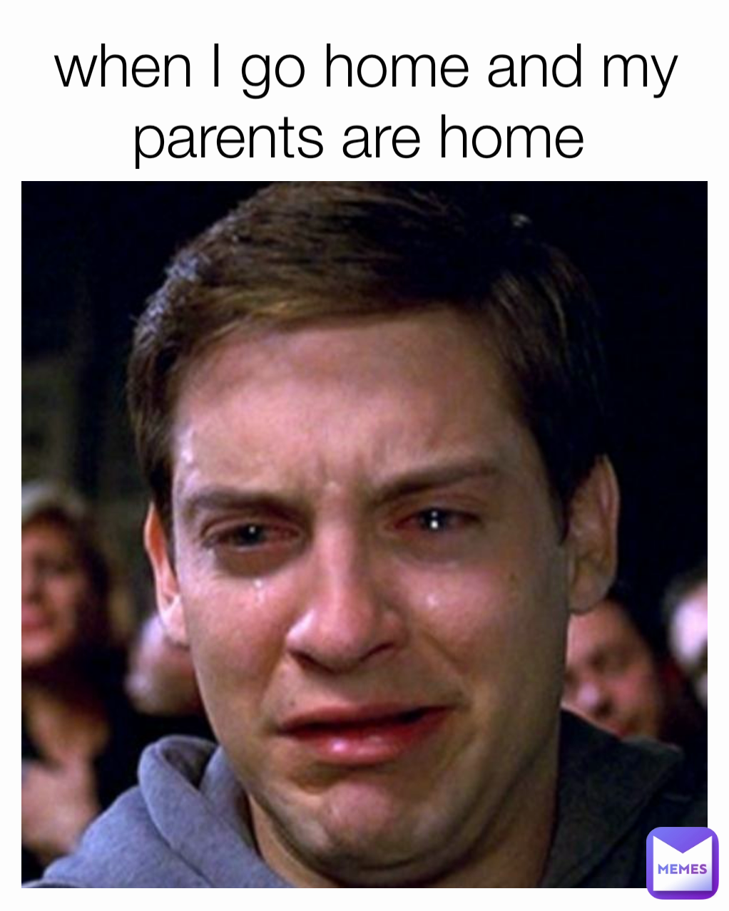 when I go home and my parents are home 
