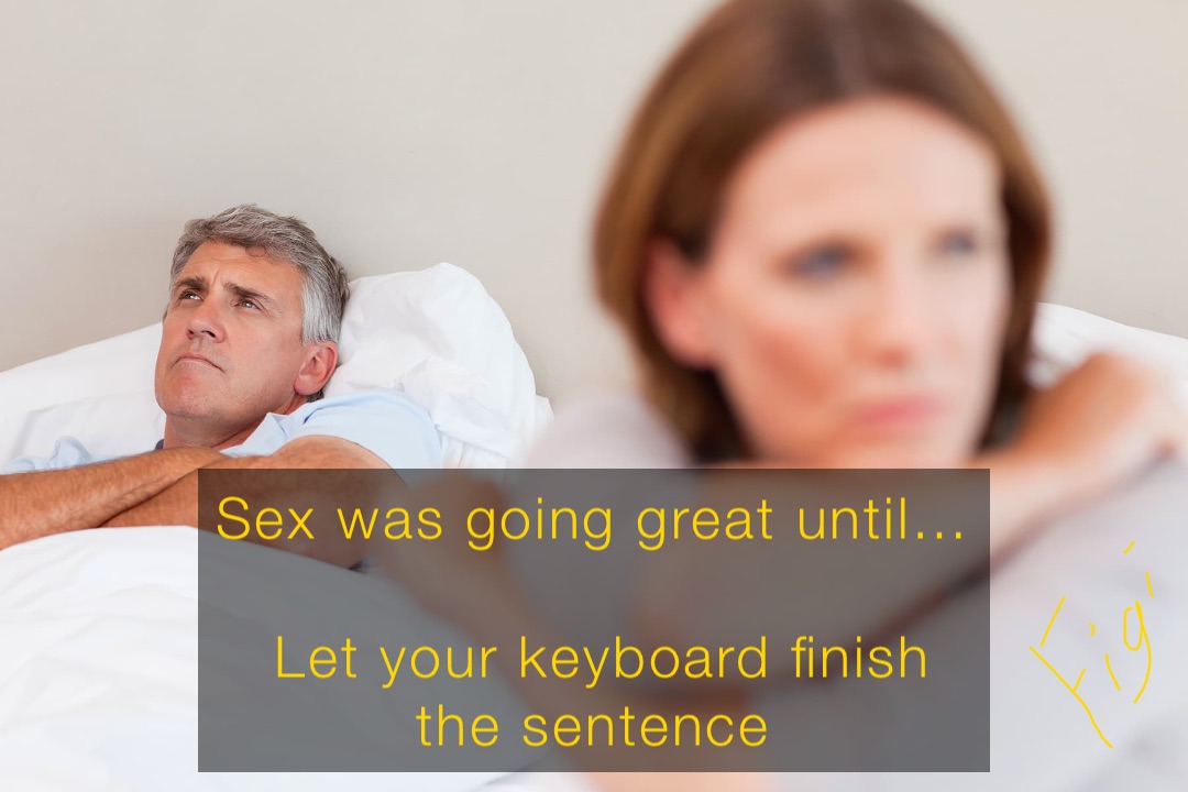 Sex was going great until…

Let your keyboard finish the sentence