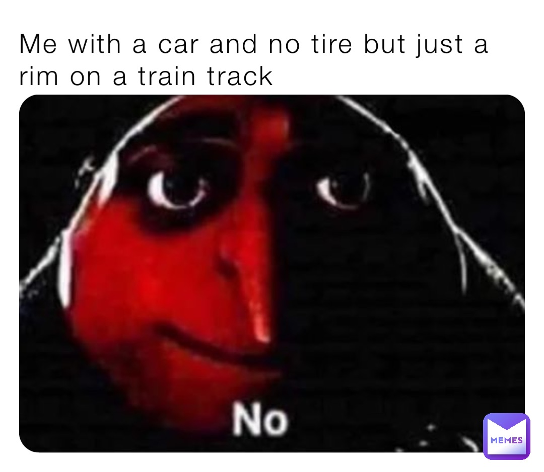 Me with a car and no tire but just a rim on a train track | @B3STSOLD3R ...