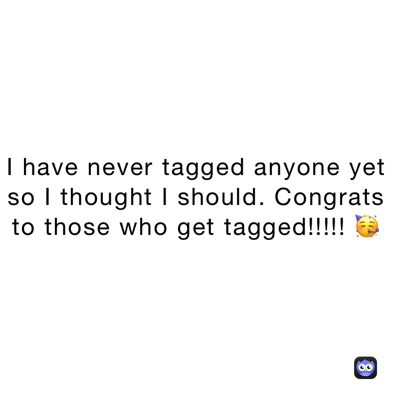 I have never tagged anyone yet so I thought I should. Congrats to those who get tagged!!!!! 🥳