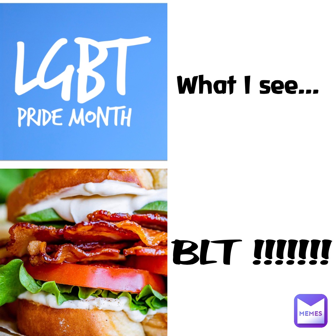 What I see... BLT !!!!!!!