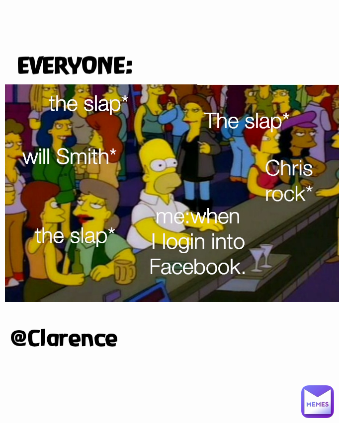the slap*
 the slap* EVERYONE: @Clarence will Smith* The slap*
 Chris rock* me:when I login into Facebook.