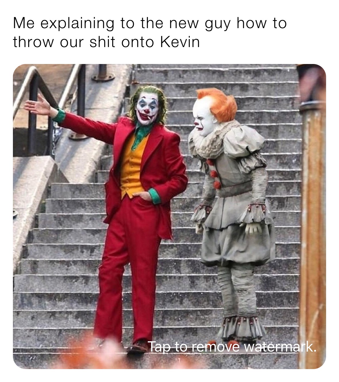 Me explaining to the new guy how to throw our shit onto Kevin 