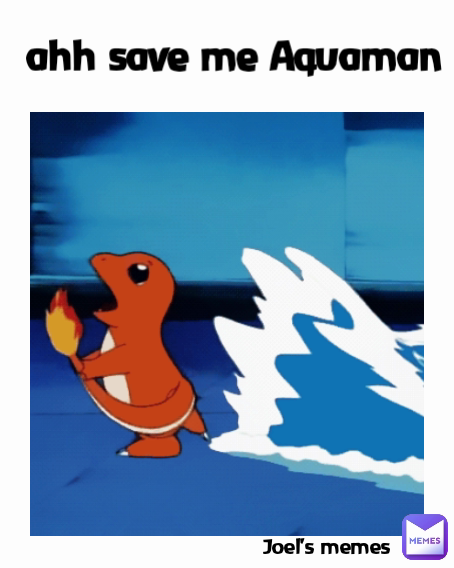 ahh save me Aquaman  Joel's memes 