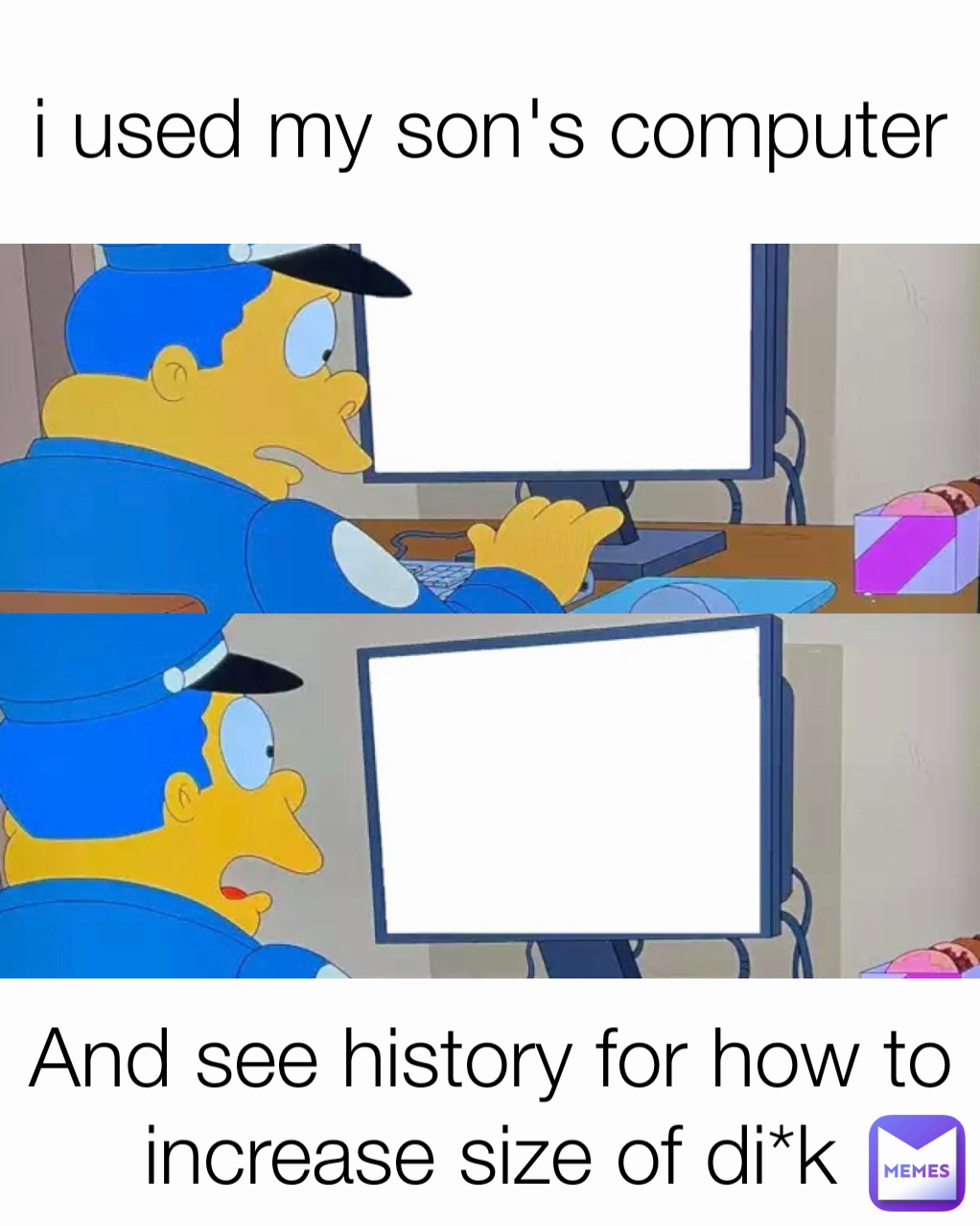 And see history for how to increase size of di*k i used my son's computer