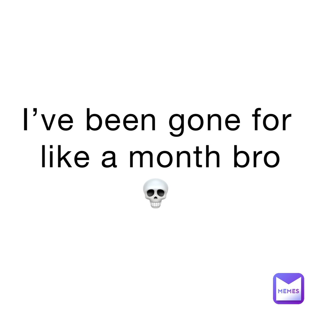 i-ve-been-gone-for-like-a-month-bro-kauli-memes