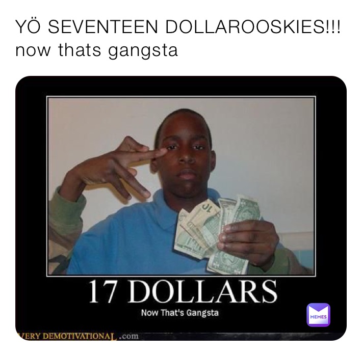 YÖ SEVENTEEN DOLLAROOSKIES!!!now thats gangsta