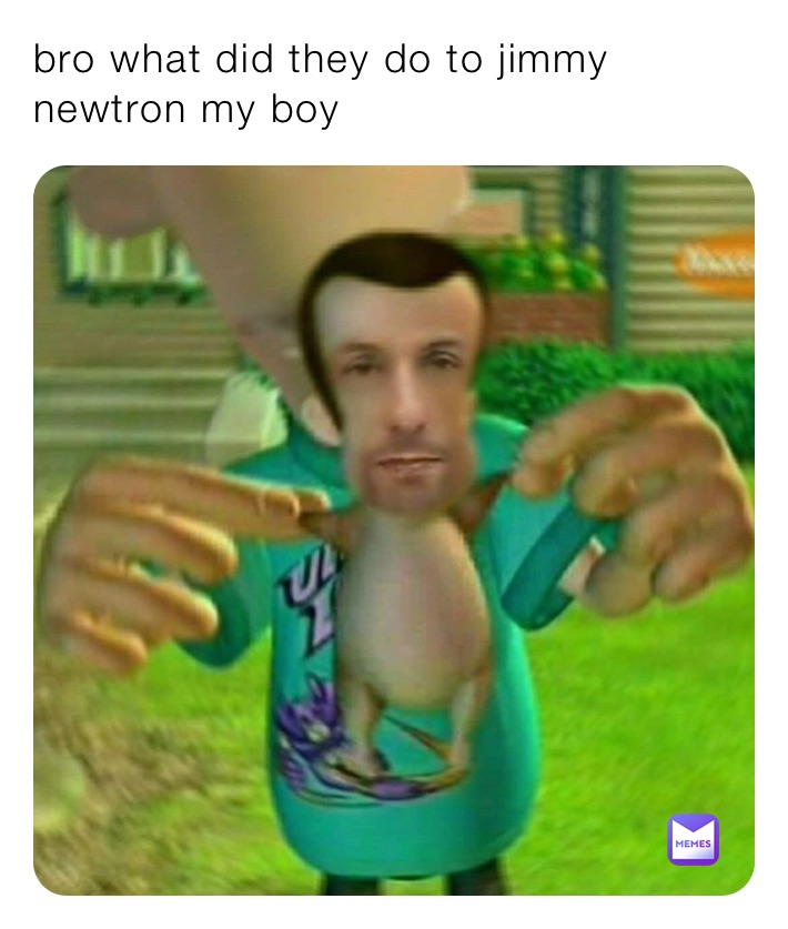 bro what did they do to jimmy newtron my boy