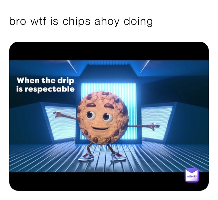 bro wtf is chips ahoy doing