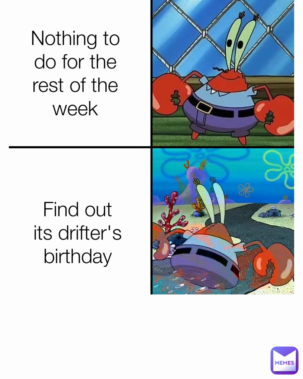 Nothing to do for the rest of the week Find out its drifter's birthday Type Text