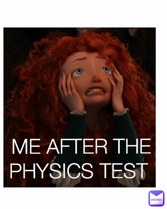 ME AFTER THE PHYSICS TEST  Type Text