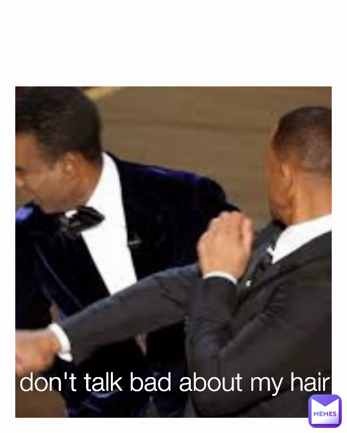 don't talk bad about my hair