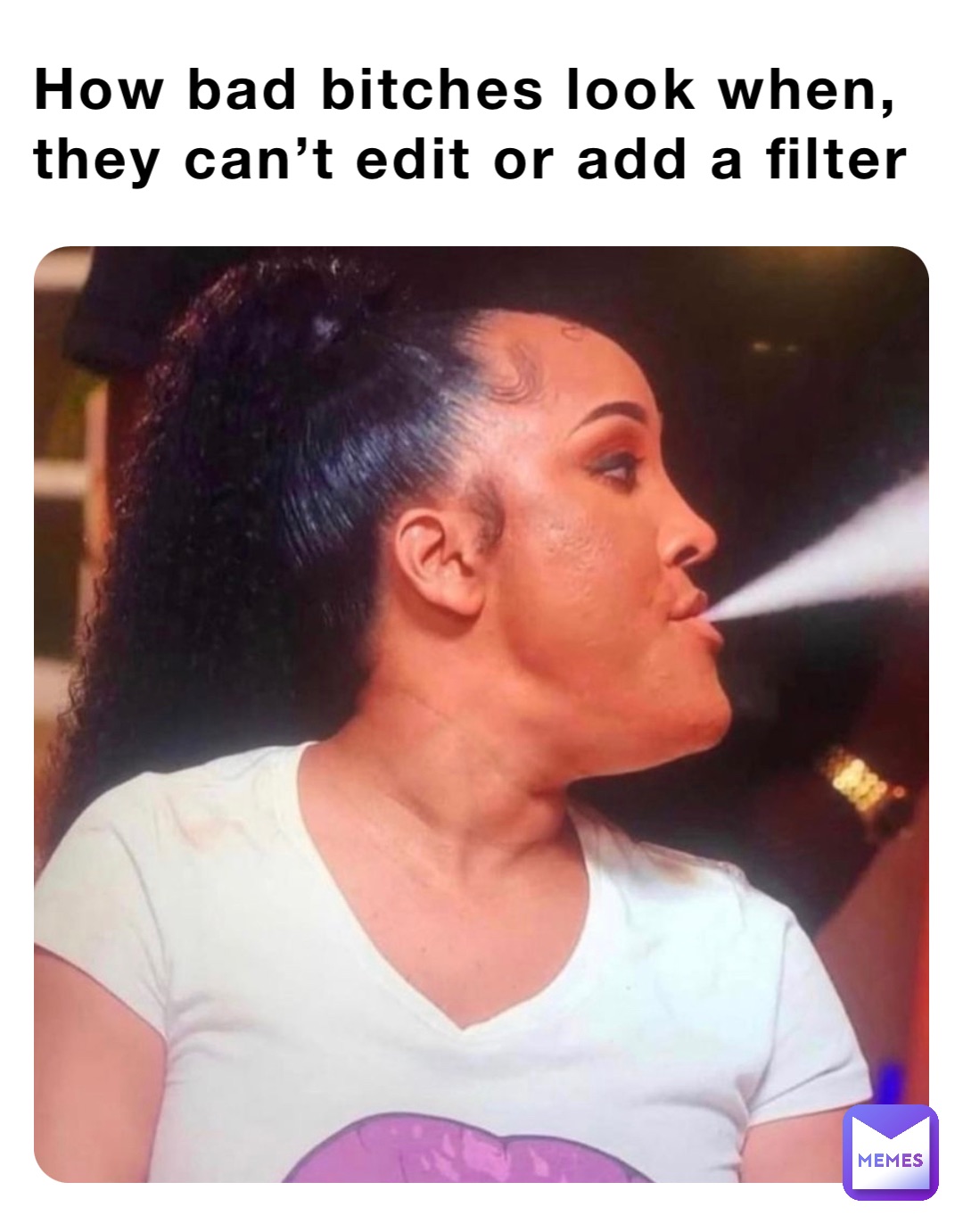 How bad bitches look when, they can’t edit or add a filter