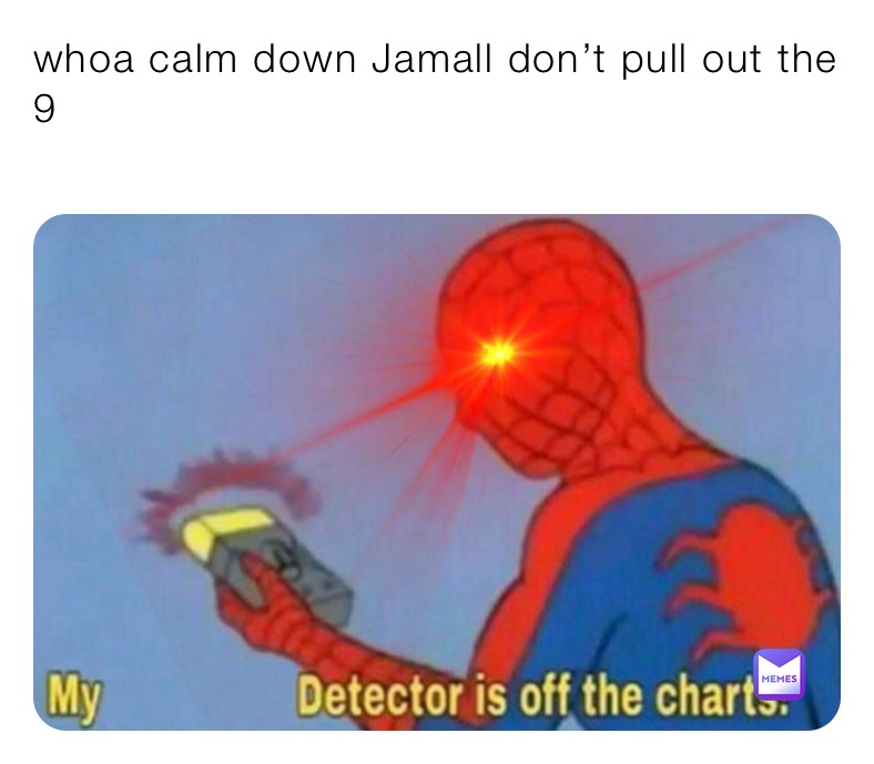 whoa calm down Jamall don’t pull out the 9
